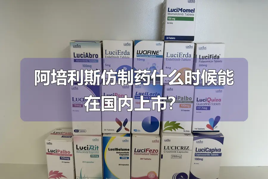 阿培利斯仿制药什么时候能在国内上市?